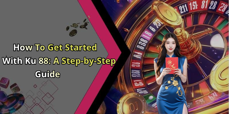 How To Get Started With Ku 88: A Step-by-Step Guide