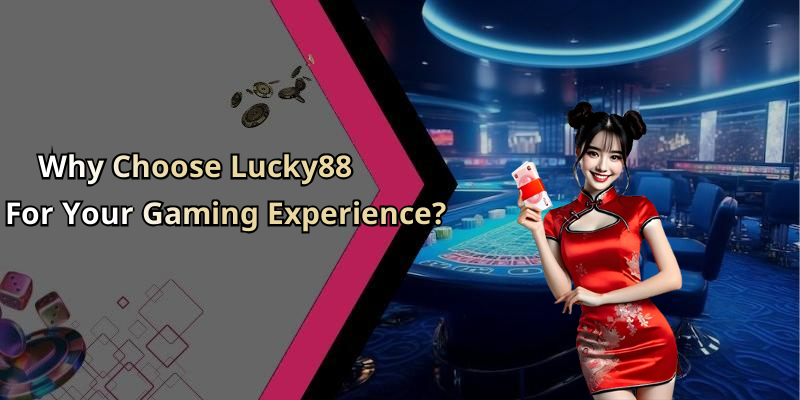 Why Choose Lucky88 For Your Gaming Experience?