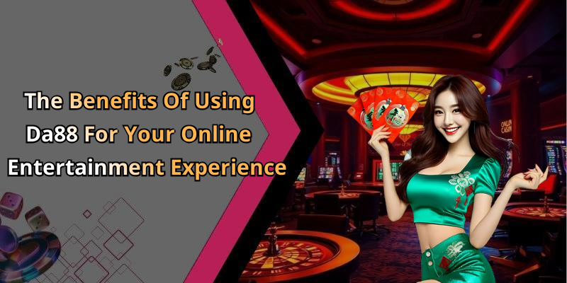 The Benefits Of Using Da88 For Your Online Entertainment Experience