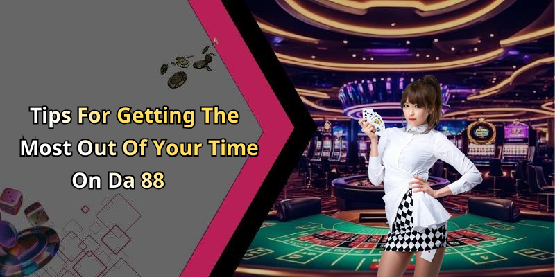 Tips For Getting The Most Out Of Your Time On Da 88