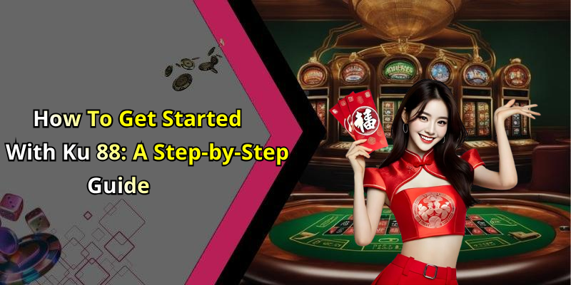 How To Get Started With Ku 88: A Step-by-Step Guide