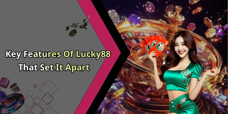 Key Features Of Lucky88 That Set It Apart