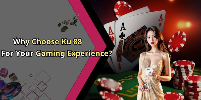 Why Choose Ku 88 For Your Gaming Experience?