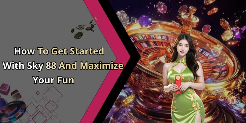 How To Get Started With Sky 88 And Maximize Your Fun