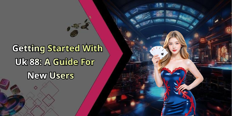 Getting Started With Uk 88: A Guide For New Users