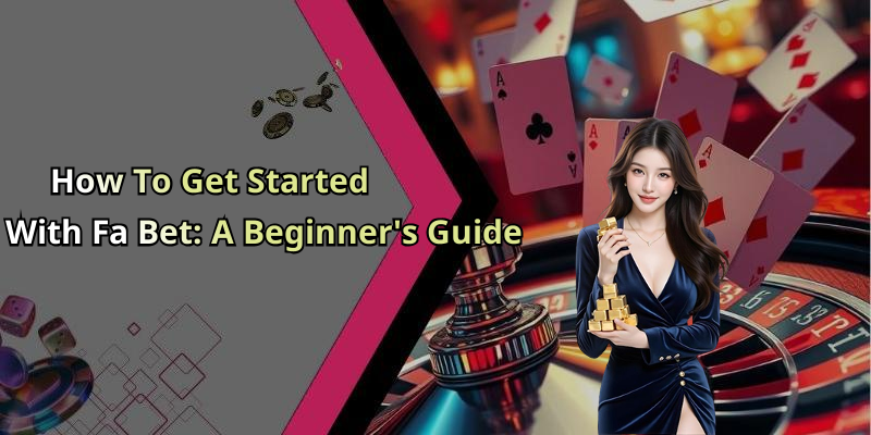 How To Get Started With Fa Bet: A Beginner&rsquo;s Guide