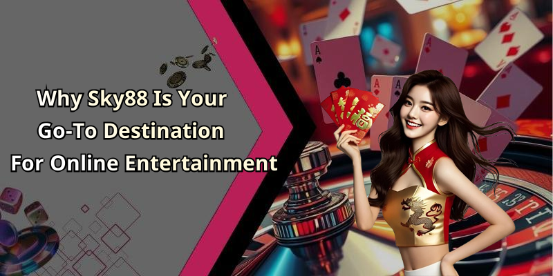 Why Sky88 Is Your Go-To Destination For Online Entertainment