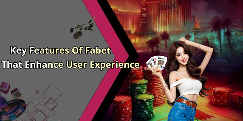 Key Features Of Fabet That Enhance User Experience