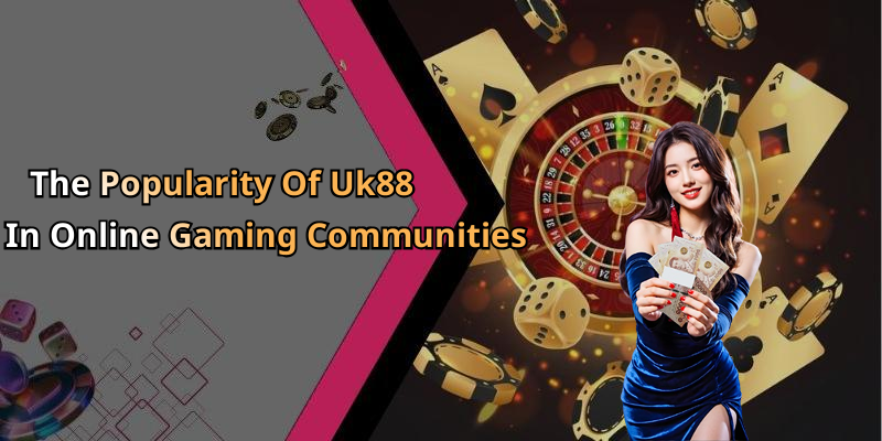 The Popularity Of Uk88 In Online Gaming Communities
